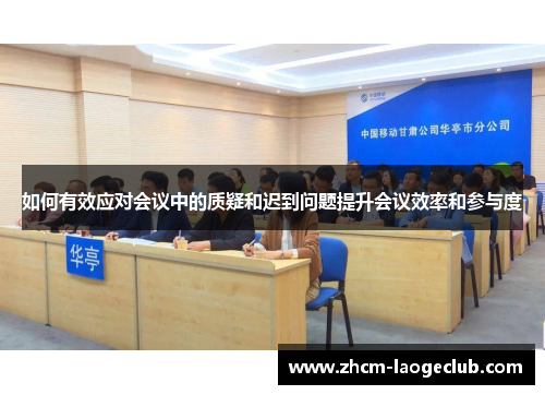 如何有效应对会议中的质疑和迟到问题提升会议效率和参与度