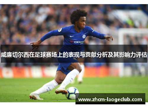威廉切尔西在足球赛场上的表现与贡献分析及其影响力评估