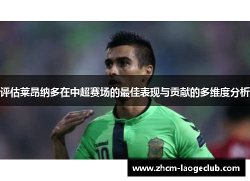 评估莱昂纳多在中超赛场的最佳表现与贡献的多维度分析 评估莱昂纳多在中超赛场的最佳表现与贡献的多维度分析