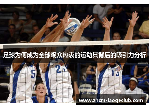 足球为何成为全球观众热衷的运动其背后的吸引力分析 足球为何成为全球观众热衷的运动其背后的吸引力分析