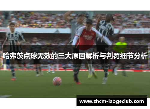 哈弗茨点球无效的三大原因解析与判罚细节分析