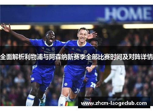 全面解析利物浦与阿森纳新赛季全部比赛时间及对阵详情