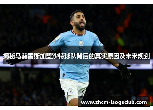 揭秘马赫雷斯加盟沙特球队背后的真实原因及未来规划 揭秘马赫雷斯加盟沙特球队背后的真实原因及未来规划