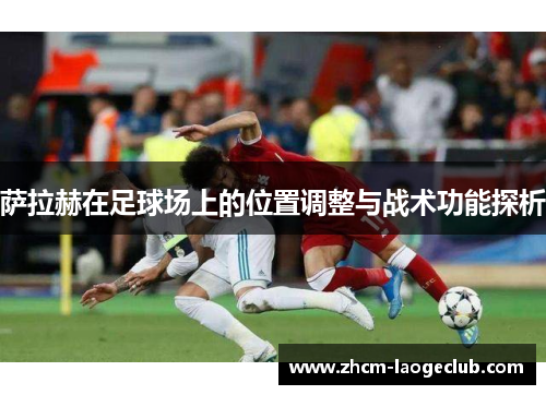 萨拉赫在足球场上的位置调整与战术功能探析