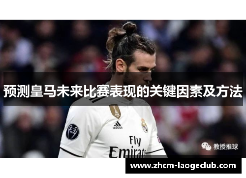 预测皇马未来比赛表现的关键因素及方法