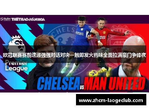 欧冠联赛赛前速递强强对话对决一触即发火药味全面拉满豪门争锋夜 欧冠联赛赛前速递强强对话对决一触即发火药味全面拉满豪门争锋夜