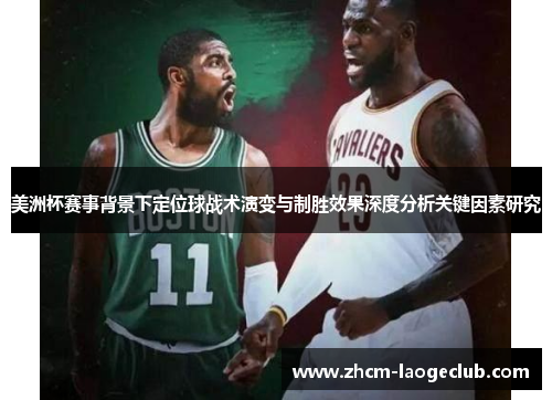 美洲杯赛事背景下定位球战术演变与制胜效果深度分析关键因素研究
