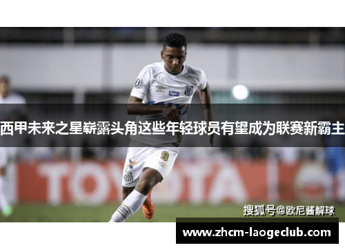 西甲未来之星崭露头角这些年轻球员有望成为联赛新霸主